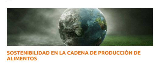  SOSTENIBILIDAD EN LA CADENA DE PRODUCCIÓN DE ALIMENTOS (Fechas: 25 y 26 de abril)